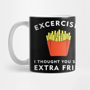 Excercise? I thought you said Extra Fries Mug